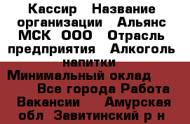 Кассир › Название организации ­ Альянс-МСК, ООО › Отрасль предприятия ­ Алкоголь, напитки › Минимальный оклад ­ 22 000 - Все города Работа » Вакансии   . Амурская обл.,Завитинский р-н